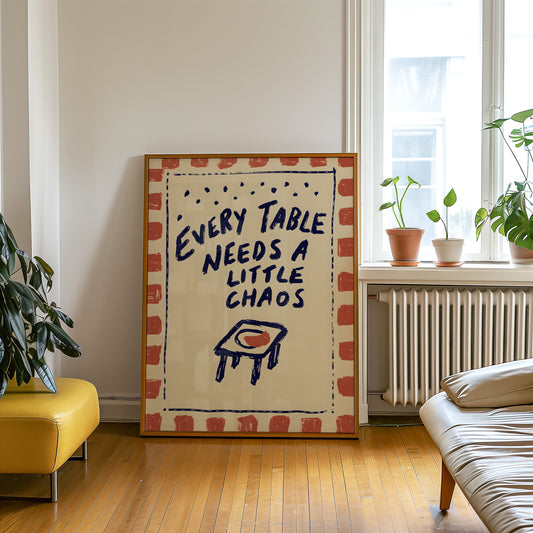 Every Table Needs A Little Chaos Print