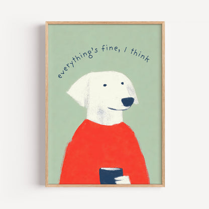 Dog Print - "Everything's Fine, I Think"