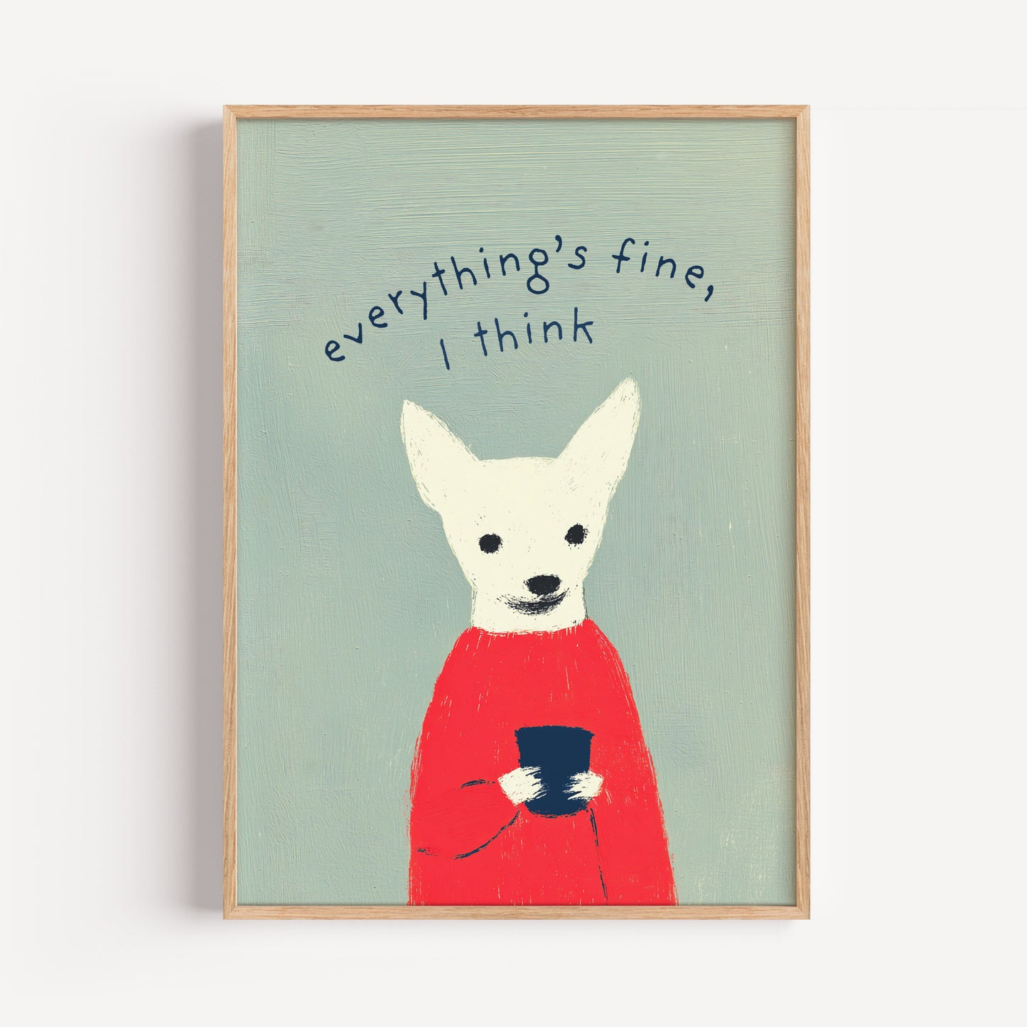 Chihuahua Coffee Print - "Everything's Fine, I Think"