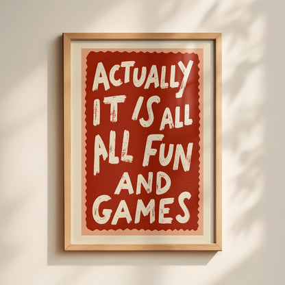 Actually It Is All Fun And Games Print