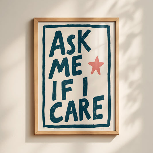 Ask Me If I Care Print