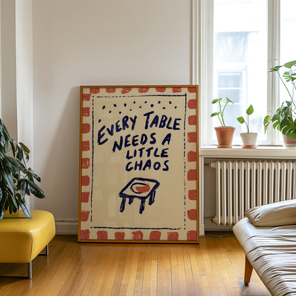 Every Table Needs A Little Chaos Print
