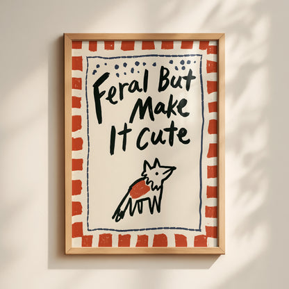 Feral But Make It Cute Print