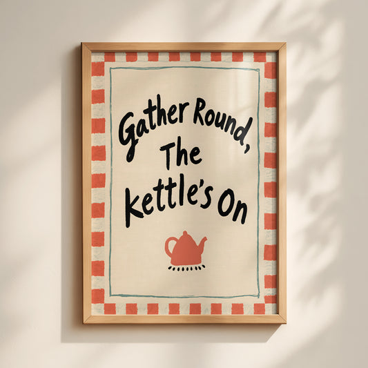 Gather Round The Kettle's On Print