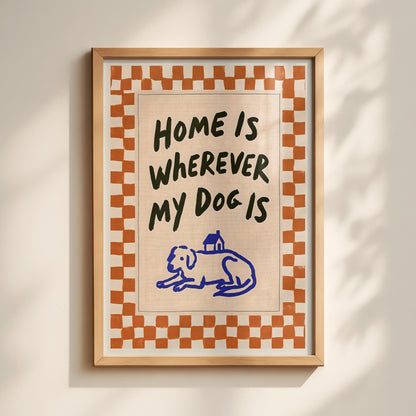 Home Is Wherever My Dog Is Print