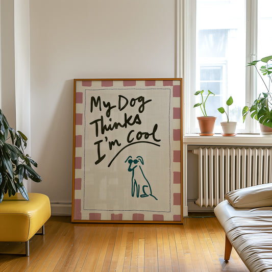 My Dog Thinks I'm Cool Print