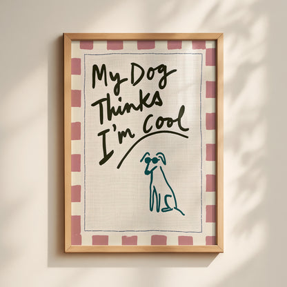 My Dog Thinks I'm Cool Print