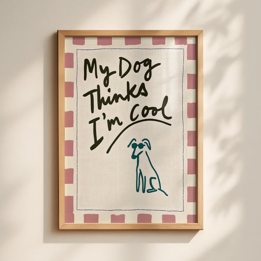 My Dog Thinks I'm Cool Print
