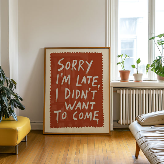 Sorry I'm Late I Didn't Want To Come Print