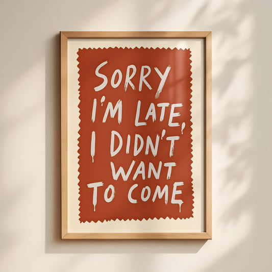 Sorry I'm Late I Didn't Want To Come Print