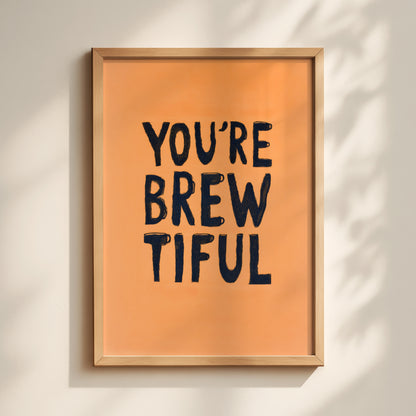 You're Brewtiful Print