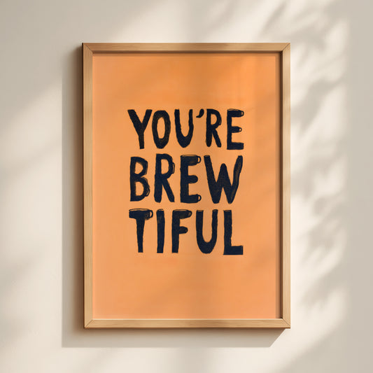 You're Brewtiful Print
